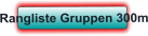 Rangliste Gruppen 300m