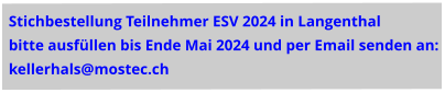Stichbestellung Teilnehmer ESV 2024 in Langenthal bitte ausfüllen bis Ende Mai 2024 und per Email senden an:  kellerhals@mostec.ch